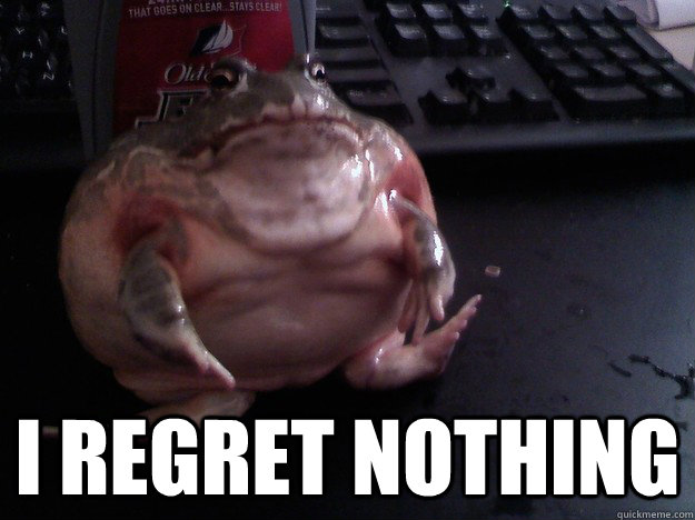 i regret nothing bud