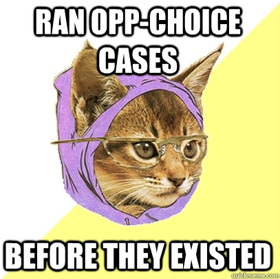 Ran opp-choice cases Before they existed  Hipster Kitty