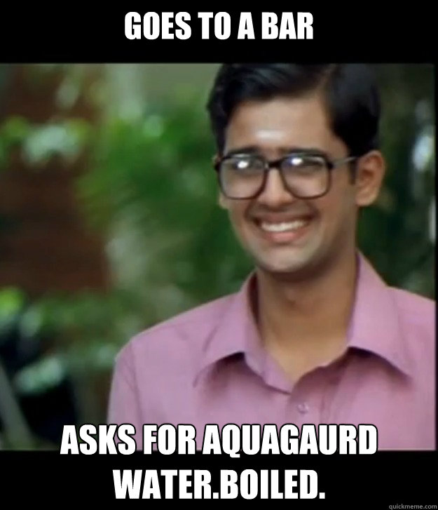 Goes to a bar Asks for Aquagaurd water.Boiled.  Smart Iyer boy