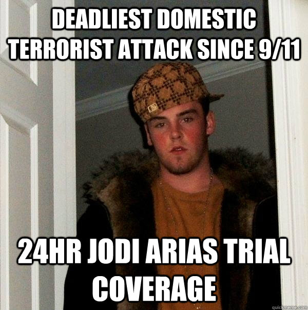 Deadliest Domestic terrorist attack since 9/11 24hr Jodi Arias Trial coverage - Deadliest Domestic terrorist attack since 9/11 24hr Jodi Arias Trial coverage  Scumbag Steve