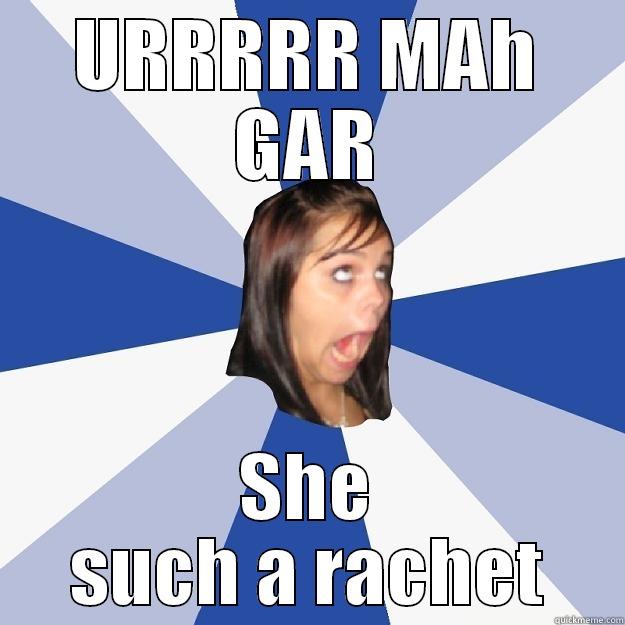 URRRRR MAH GAR SHE SUCH A RACHET Annoying Facebook Girl