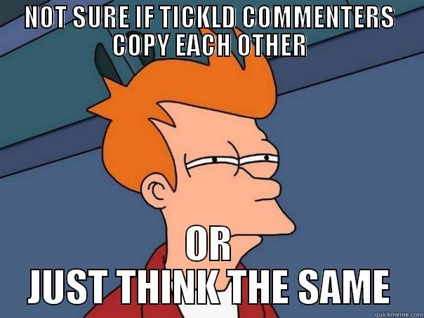 NOT SURE IF TICKLD COMMENTERS COPY EACH OTHER OR JUST THINK THE SAME Futurama Fry