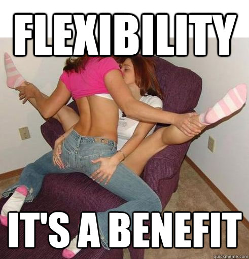 FLEXIBILITY IT'S A BENEFIT  Funny Girls