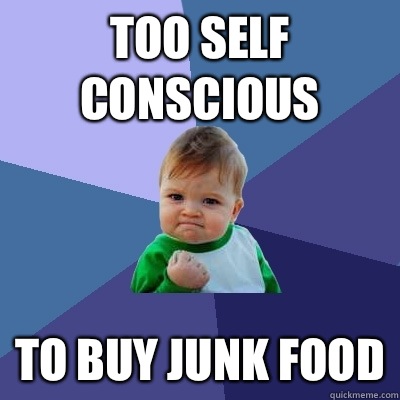 Too self conscious  To buy junk food  Success Kid