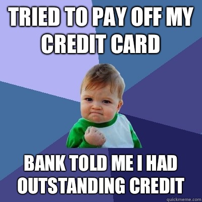 Tried to pay off my credit card Bank told me I had outstanding credit  Success Kid