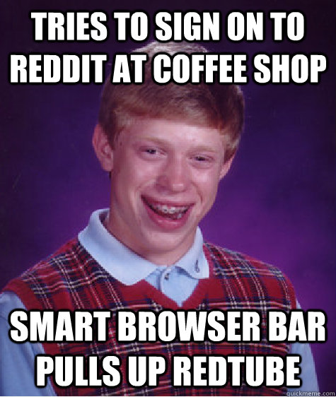tries to sign on to reddit at coffee shop smart browser bar pulls up redtube - tries to sign on to reddit at coffee shop smart browser bar pulls up redtube  Misc