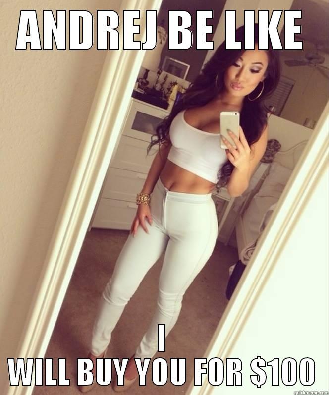 ANDREJ BE LIKE I WILL BUY YOU FOR $100 Misc