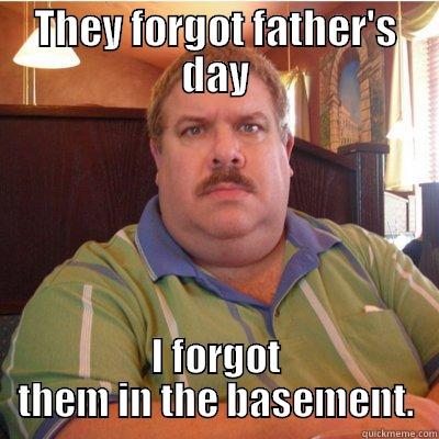 THEY FORGOT FATHER'S DAY I FORGOT THEM IN THE BASEMENT. Misc