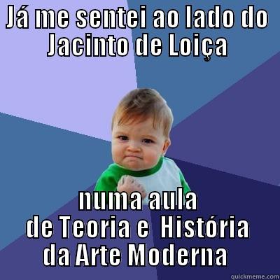 JÁ ME SENTEI AO LADO DO JACINTO DE LOIÇA NUMA AULA DE TEORIA E  HISTÓRIA DA ARTE MODERNA  Success Kid
