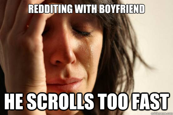 Redditing with boyfriend He scrolls too fast  First World Problems