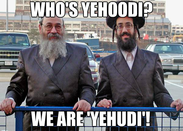 Who's Yehoodi? We are 'Yehudi'! - Who's Yehoodi? We are 'Yehudi'!  JEWS