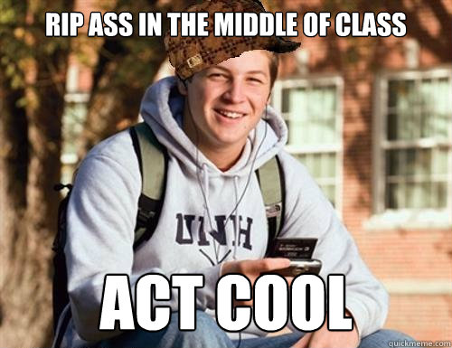 Rip Ass in the middle of class Act Cool  College Freshman