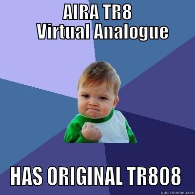                   AIRA TR8                      VIRTUAL ANALOGUE HAS ORIGINAL TR808 Success Kid