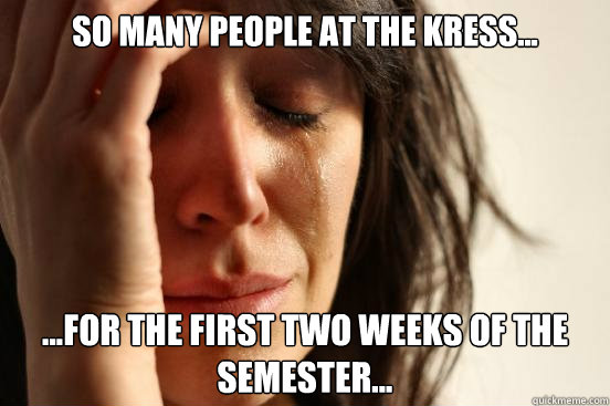 So many people at the kress... ...for the first two weeks of the semester...  First World Problems
