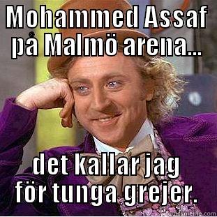 MOHAMMED ASSAF PÅ MALMÖ ARENA... DET KALLAR JAG FÖR TUNGA GREJER. Condescending Wonka