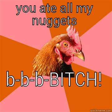 you ate all my nuggets bitch - YOU ATE ALL MY NUGGETS B-B-B-BITCH! Anti-Joke Chicken