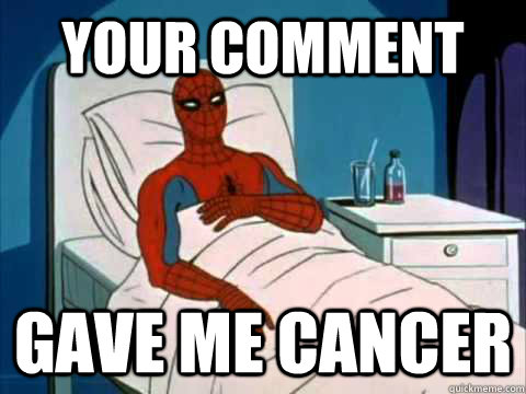your comment gave me cancer - your comment gave me cancer  Cancer Spiderman