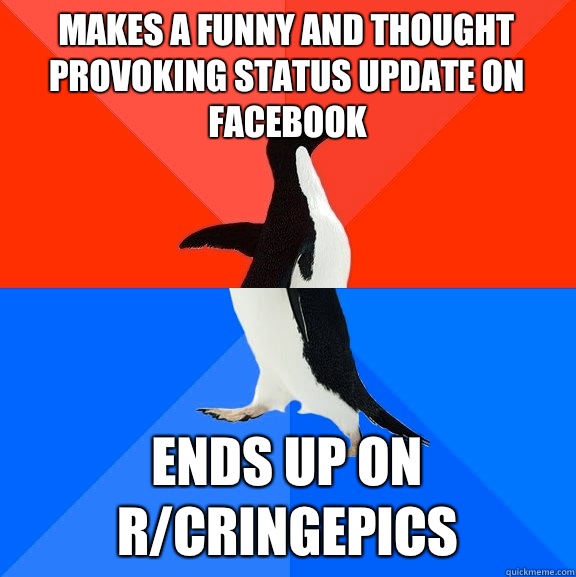 Makes a funny and thought provoking status update on facebook Ends up on r/cringepics  Socially Awesome Awkward Penguin