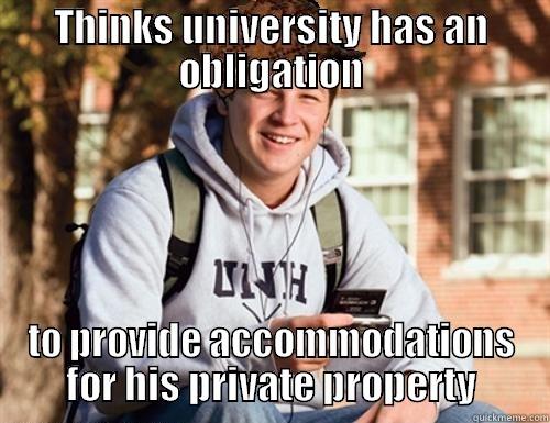 THINKS UNIVERSITY HAS AN OBLIGATION TO PROVIDE ACCOMMODATIONS FOR HIS PRIVATE PROPERTY College Freshman