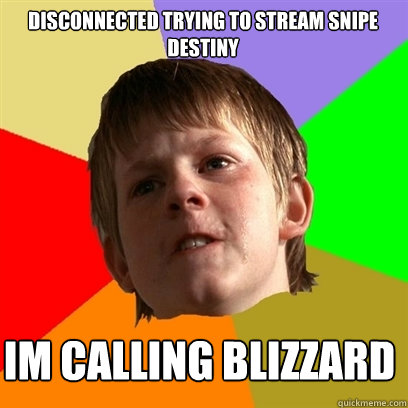 disconnected trying to stream snipe destiny im calling blizzard  Angry School Boy