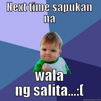 NEXT TIME SAPUKAN NA WALA NG SALITA...:( Success Kid