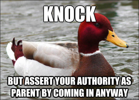 Knock
 But assert your authority as parent by coming in anyway  Malicious Advice Mallard