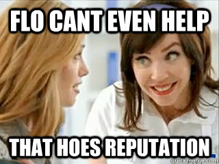 flo cant even help that hoes reputation  flo from progressive