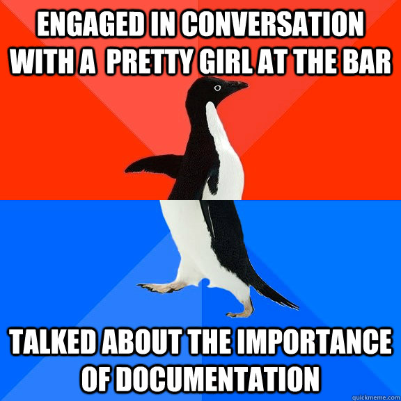 engaged in conversation with a  pretty girl at the bar talked about the importance of documentation  Socially Awesome Awkward Penguin