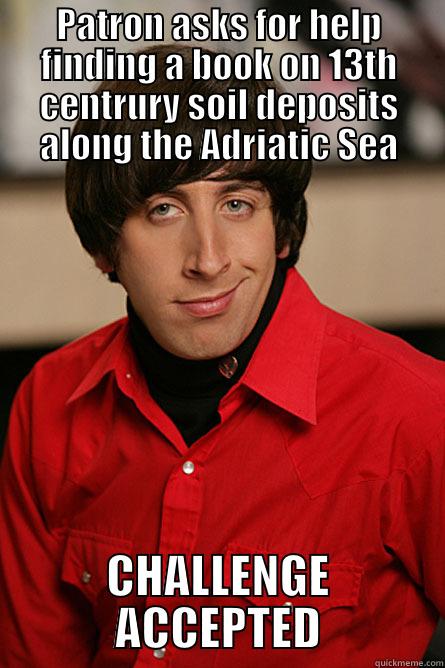 PATRON ASKS FOR HELP FINDING A BOOK ON 13TH CENTRURY SOIL DEPOSITS ALONG THE ADRIATIC SEA CHALLENGE ACCEPTED Pickup Line Scientist