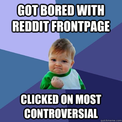 got bored with Reddit frontpage clicked on most controversial  Success Kid
