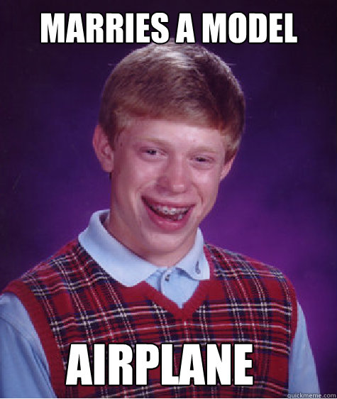 Marries a Model Airplane  Bad Luck Brian