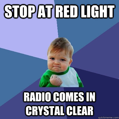 stop at red light radio comes in crystal clear  Success Kid