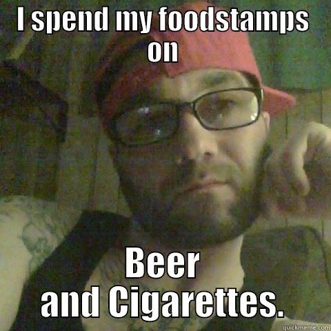 I SPEND MY FOODSTAMPS ON BEER AND CIGARETTES. Misc