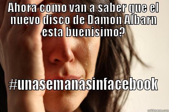 AHORA COMO VAN A SABER QUE EL NUEVO DISCO DE DAMON ALBARN ESTA BUENISIMO? #UNASEMANASINFACEBOOK First World Problems