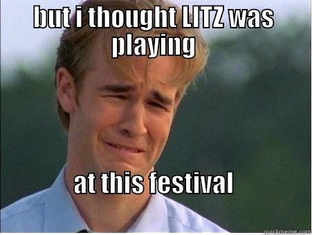 BUT I THOUGHT LITZ WAS PLAYING AT THIS FESTIVAL                                                           1990s Problems