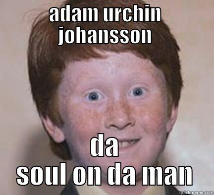 ADAM URCHIN JOHANSSON DA SOUL ON DA MAN Over Confident Ginger