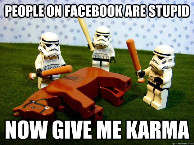 People on facebook are stupid Now Give me karma  Beating A Dead Horse