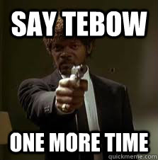 Say tebow One more time  Pulp Fiction meme