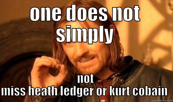 ONE DOES NOT SIMPLY NOT MISS HEATH LEDGER OR KURT COBAIN  Boromir