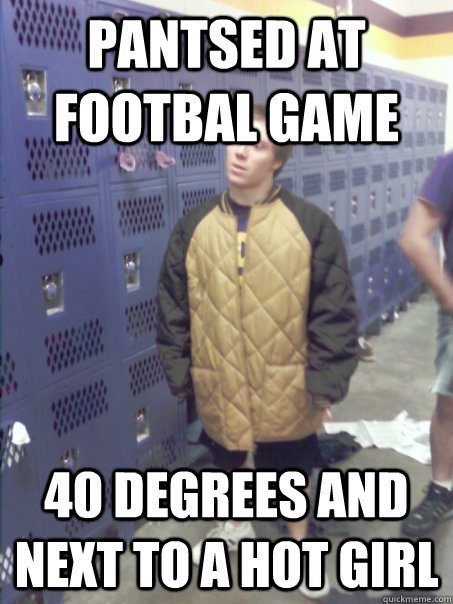 pantsed at footbal game 40 degrees and next to a hot girl - pantsed at footbal game 40 degrees and next to a hot girl  Rotten Luck Rob