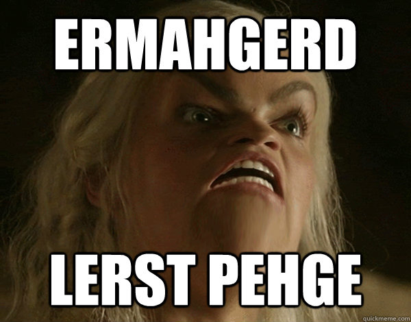 ERMAHGERD lerst pehge  Ermahgerd Khaleesi