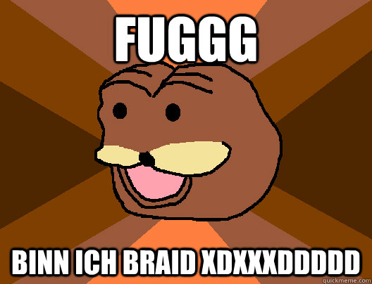 Fuggg  binn ich braid XDXXXDDDDD  