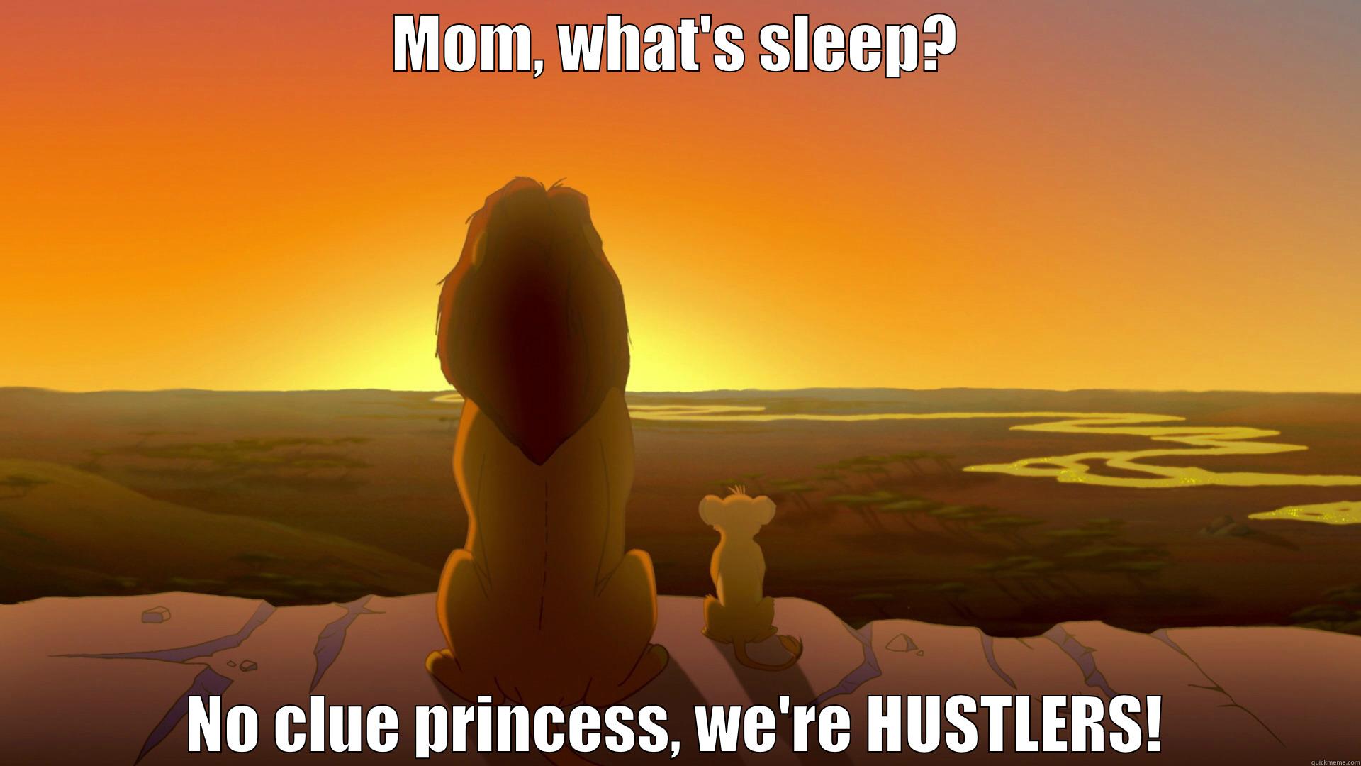 Sleep is for broke people - MOM, WHAT'S SLEEP? NO CLUE PRINCESS, WE'RE HUSTLERS! Misc