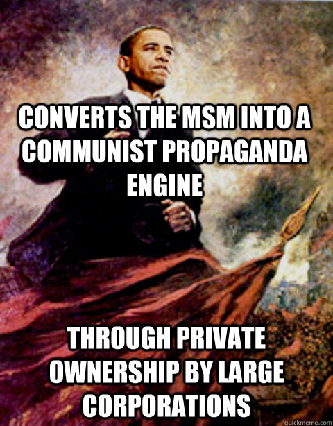 Converts the MSM into a communist propaganda engine through private ownership by large corporations  