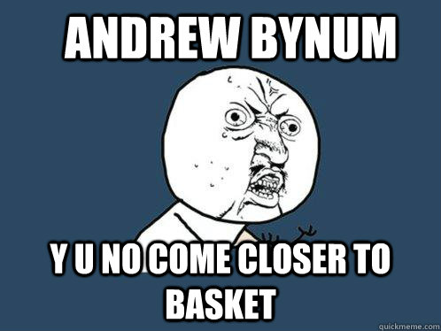 Andrew Bynum y u no come closer to basket  Y U No