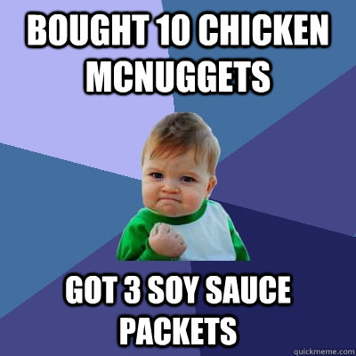 Bought 10 chicken McNuggets Got 3 Soy Sauce packets  Success Kid