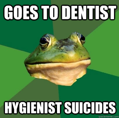 Goes to Dentist Hygienist suicides  Foul Bachelor Frog