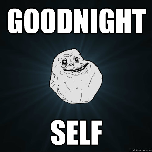 Goodnight Self  Forever Alone
