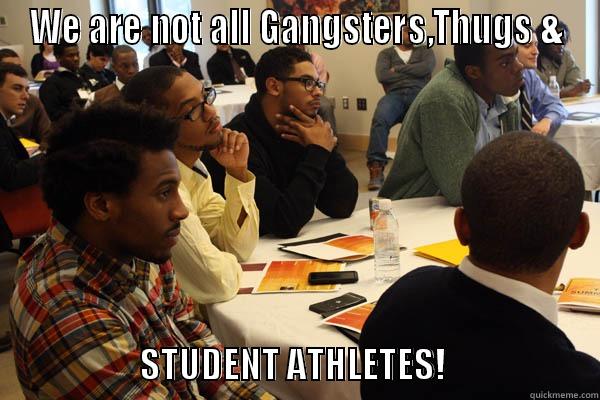 WE ARE NOT ALL GANGSTERS,THUGS &                                                      STUDENT ATHLETES!                      Misc
