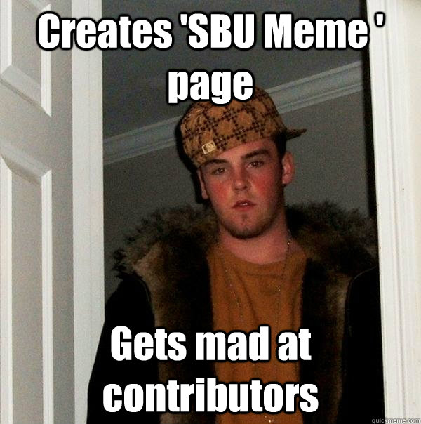 Creates 'SBU Meme ' page Gets mad at contributors - Creates 'SBU Meme ' page Gets mad at contributors  Scumbag Steve